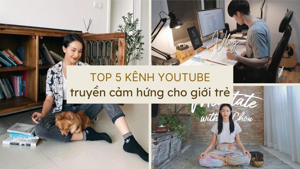 Top 5 kênh youtube Việt truyền cảm hứng và năng lượng tích cực cho giới trẻ