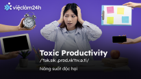 Toxic Productivity: Nang suat doc hai va nhung cach de vuot qua